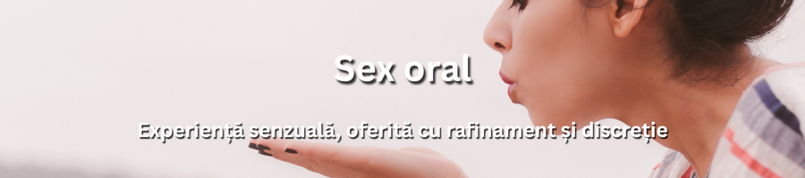 Serviciu intim oral oferit cu discreție în România